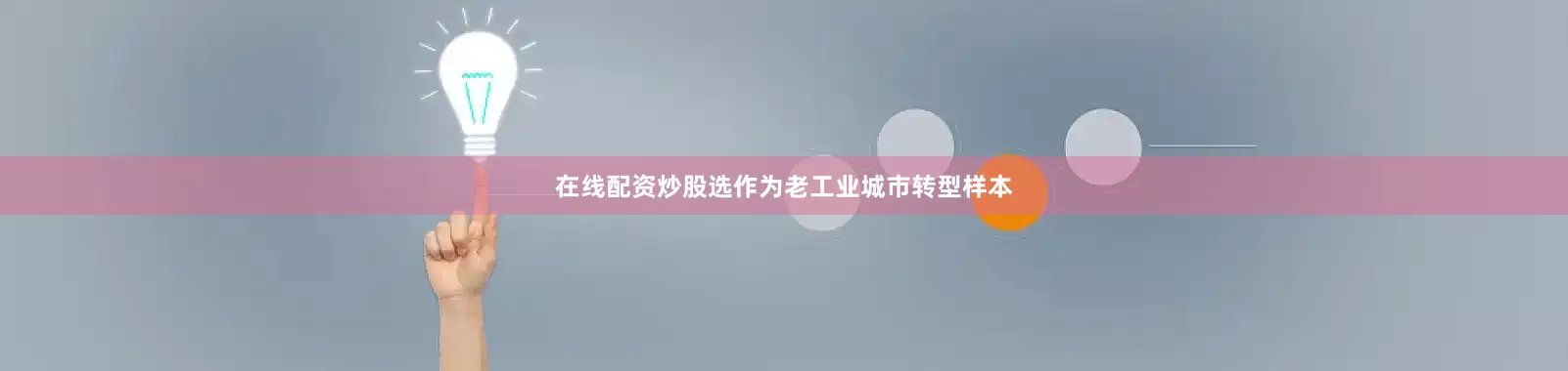 在线配资炒股选作为老工业城市转型样本