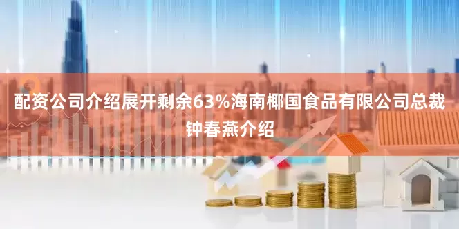 配资公司介绍展开剩余63%海南椰国食品有限公司总裁钟春燕介绍