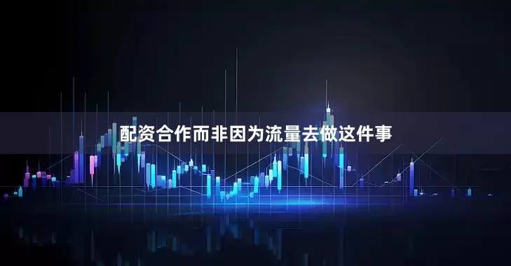 配资合作而非因为流量去做这件事