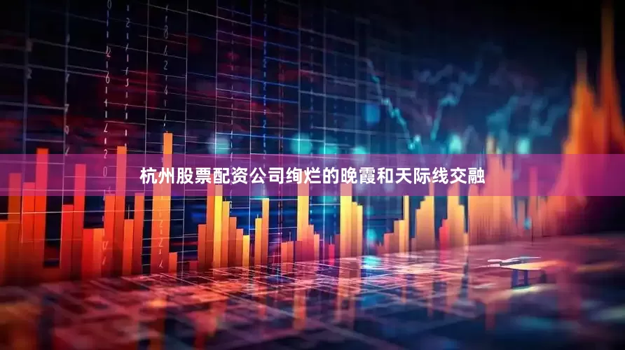 杭州股票配资公司绚烂的晚霞和天际线交融