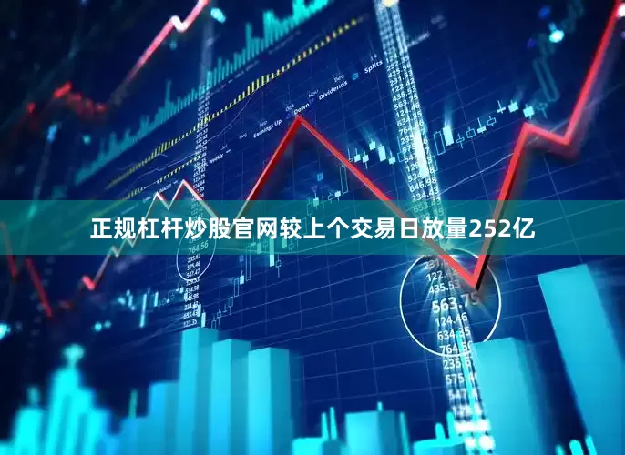正规杠杆炒股官网较上个交易日放量252亿