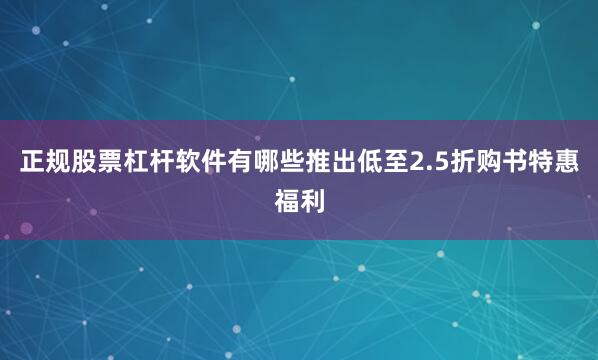 正规股票杠杆软件有哪些推出低至2.5折购书特惠福利