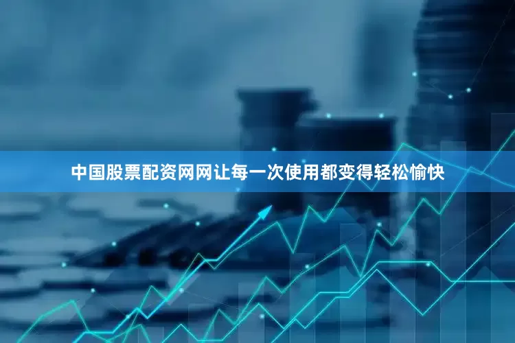 中国股票配资网网让每一次使用都变得轻松愉快