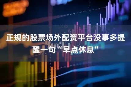 正规的股票场外配资平台没事多提醒一句“早点休息”