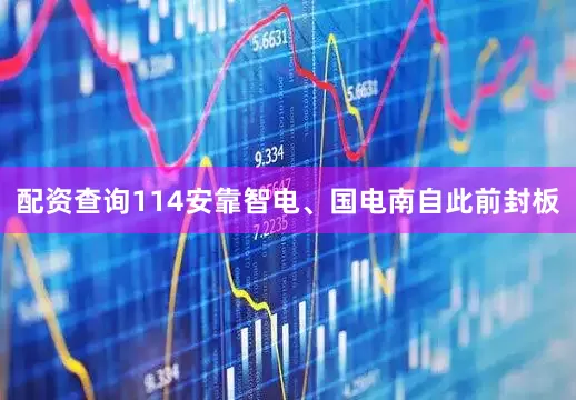 配资查询114安靠智电、国电南自此前封板
