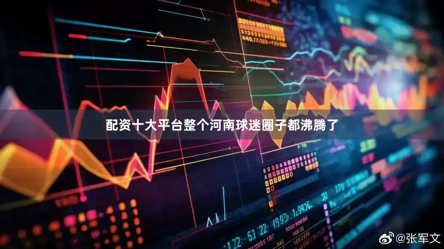配资十大平台整个河南球迷圈子都沸腾了