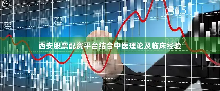 西安股票配资平台结合中医理论及临床经验
