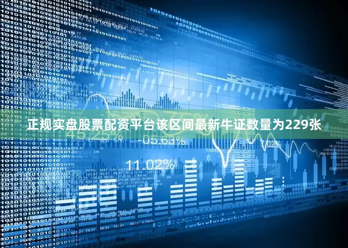 正规实盘股票配资平台该区间最新牛证数量为229张